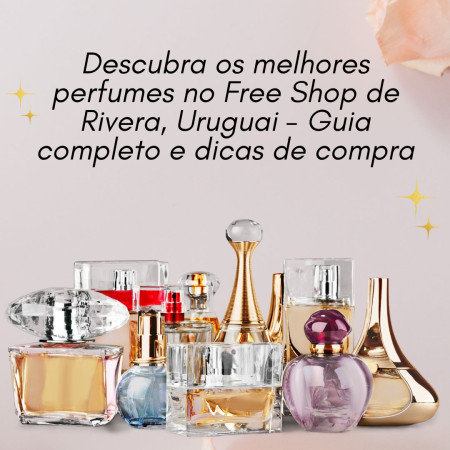 Descubra os melhores perfumes no Free Shop de Rivera, Uruguai - Guia completo e dicas de compra